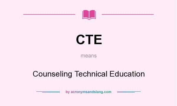What does CTE mean? It stands for Counseling Technical Education