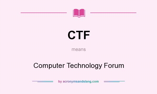 What does CTF mean? It stands for Computer Technology Forum