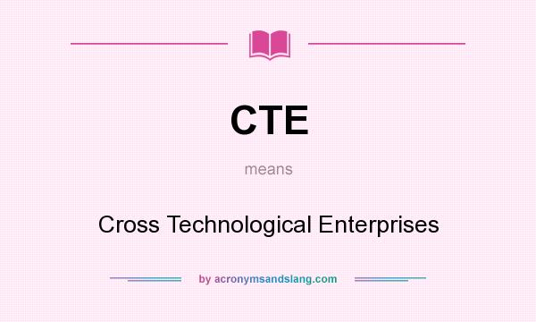 What does CTE mean? It stands for Cross Technological Enterprises