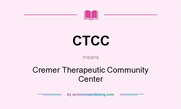 What does CTCC mean? It stands for Cremer Therapeutic Community Center