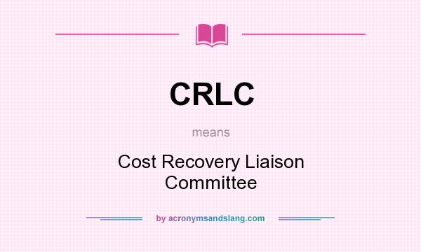 What does CRLC mean? It stands for Cost Recovery Liaison Committee
