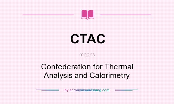 What does CTAC mean? It stands for Confederation for Thermal Analysis and Calorimetry