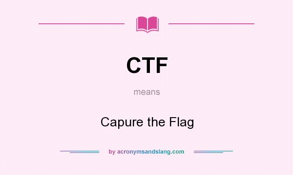 What does CTF mean? It stands for Capure the Flag