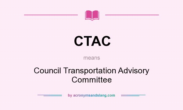 What does CTAC mean? It stands for Council Transportation Advisory Committee