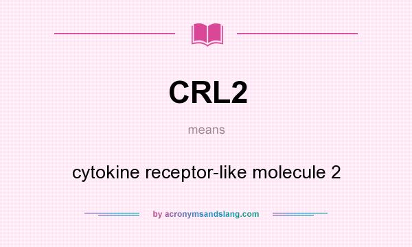 What does CRL2 mean? It stands for cytokine receptor-like molecule 2