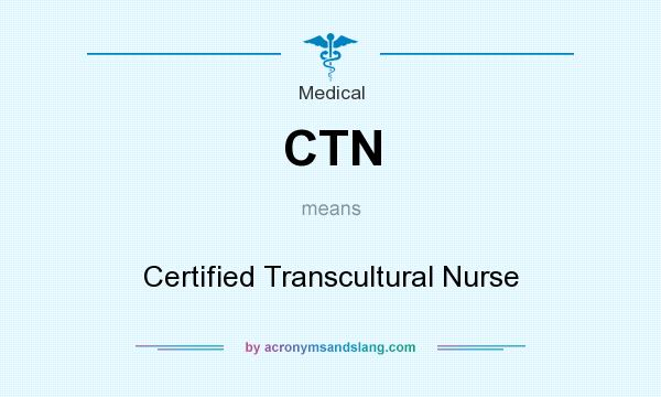 What does CTN mean? It stands for Certified Transcultural Nurse