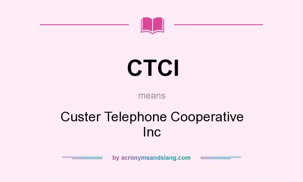What does CTCI mean? It stands for Custer Telephone Cooperative Inc