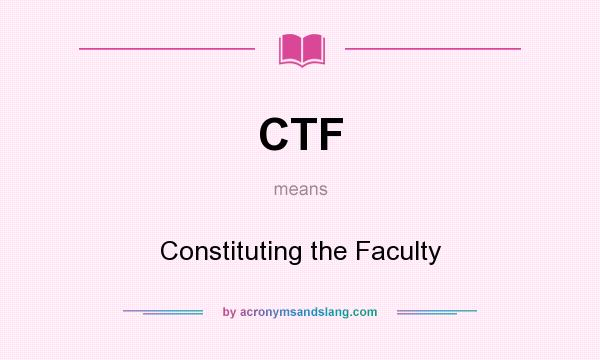 What does CTF mean? It stands for Constituting the Faculty