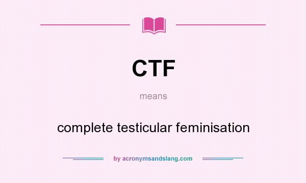 What does CTF mean? It stands for complete testicular feminisation