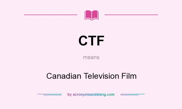 What does CTF mean? It stands for Canadian Television Film