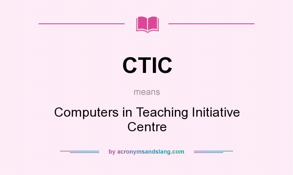 What does CTIC mean? It stands for Computers in Teaching Initiative Centre
