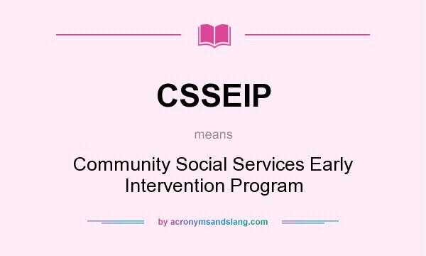 What does CSSEIP mean? It stands for Community Social Services Early Intervention Program