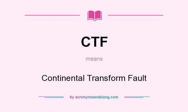 What does CTF mean? It stands for Continental Transform Fault