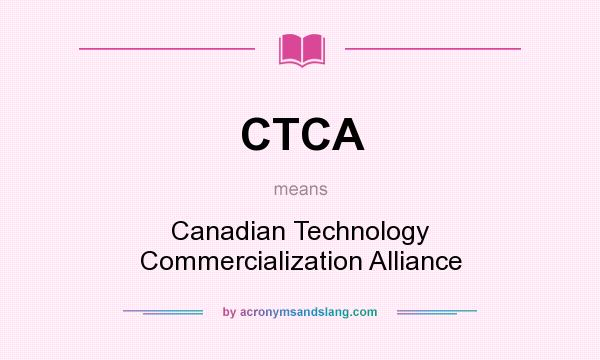 What does CTCA mean? It stands for Canadian Technology Commercialization Alliance
