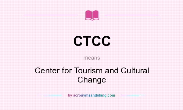 What does CTCC mean? It stands for Center for Tourism and Cultural Change