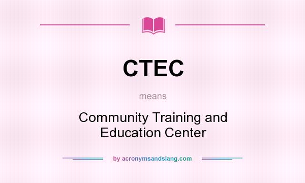 What does CTEC mean? It stands for Community Training and Education Center