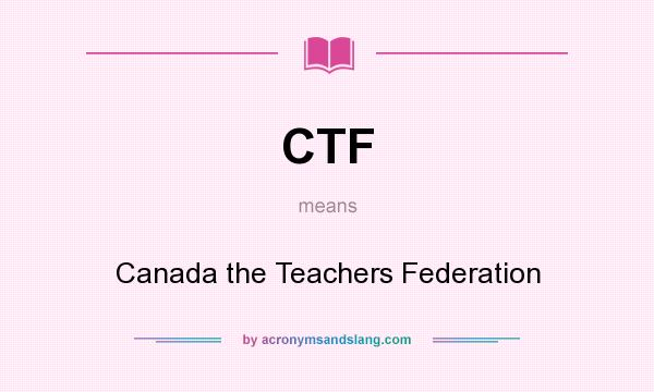 What does CTF mean? It stands for Canada the Teachers Federation
