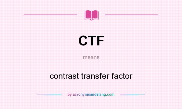 What does CTF mean? It stands for contrast transfer factor