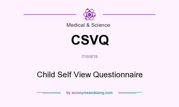 What does CSVQ mean? It stands for Child Self View Questionnaire