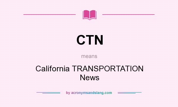 What does CTN mean? It stands for California TRANSPORTATION News