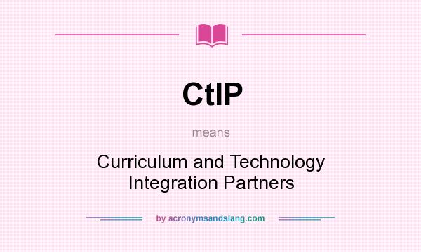 What does CtIP mean? It stands for Curriculum and Technology Integration Partners