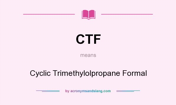 What does CTF mean? It stands for Cyclic Trimethylolpropane Formal