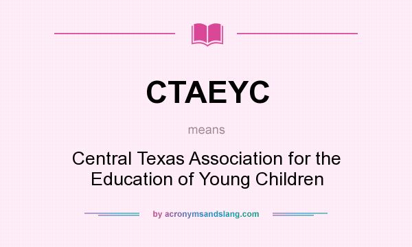 What does CTAEYC mean? It stands for Central Texas Association for the Education of Young Children