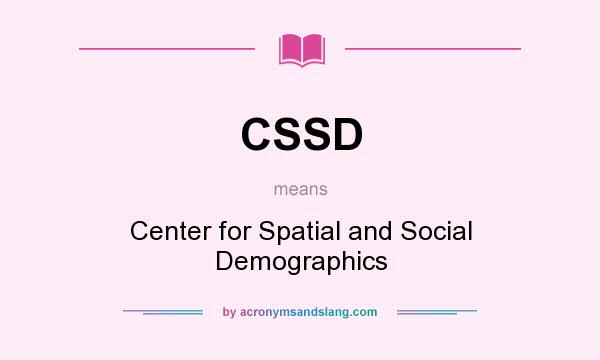 What does CSSD mean? It stands for Center for Spatial and Social Demographics