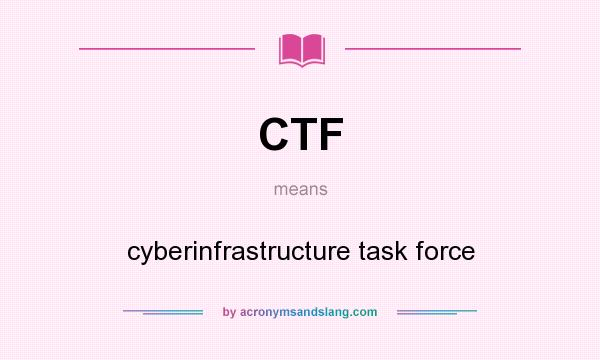 What does CTF mean? It stands for cyberinfrastructure task force
