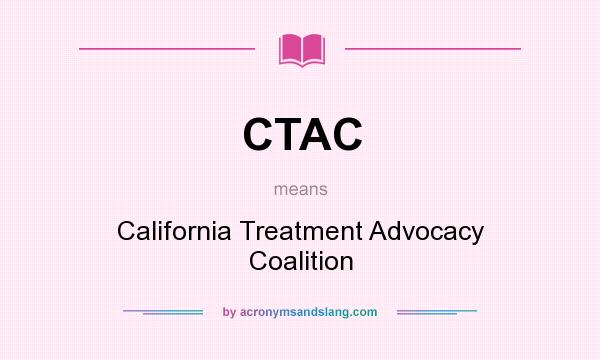 What does CTAC mean? It stands for California Treatment Advocacy Coalition