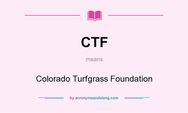 What does CTF mean? It stands for Colorado Turfgrass Foundation