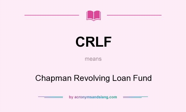 What does CRLF mean? It stands for Chapman Revolving Loan Fund