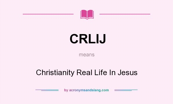 What does CRLIJ mean? It stands for Christianity Real Life In Jesus