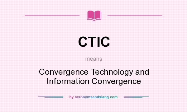 What does CTIC mean? It stands for Convergence Technology and Information Convergence