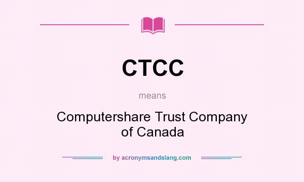 What does CTCC mean? It stands for Computershare Trust Company of Canada