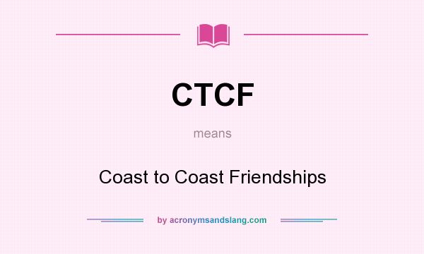 What does CTCF mean? It stands for Coast to Coast Friendships