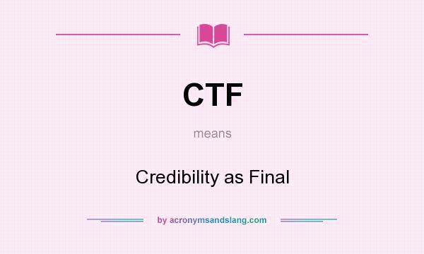 What does CTF mean? It stands for Credibility as Final