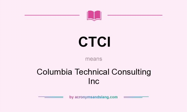 What does CTCI mean? It stands for Columbia Technical Consulting Inc