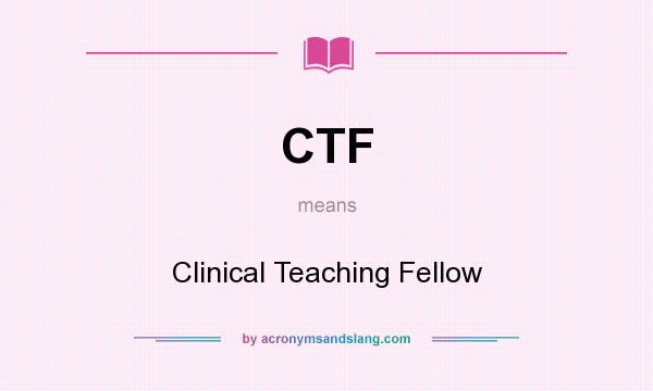 What does CTF mean? It stands for Clinical Teaching Fellow