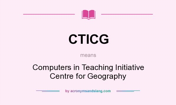 What does CTICG mean? It stands for Computers in Teaching Initiative Centre for Geography