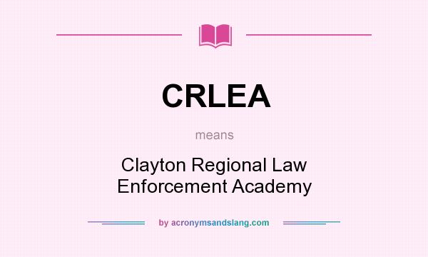 What does CRLEA mean? It stands for Clayton Regional Law Enforcement Academy