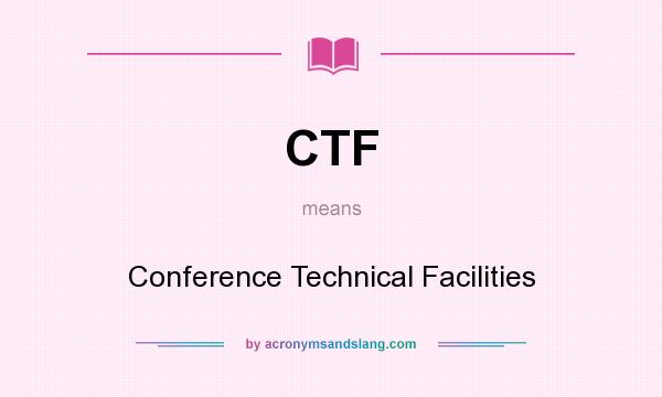 What does CTF mean? It stands for Conference Technical Facilities