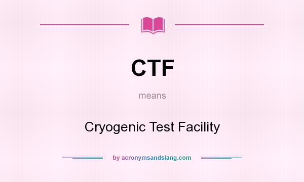 What does CTF mean? It stands for Cryogenic Test Facility