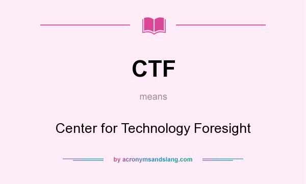 What does CTF mean? It stands for Center for Technology Foresight