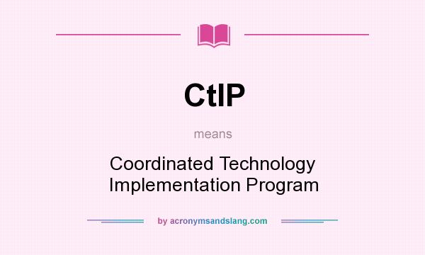 What does CtIP mean? It stands for Coordinated Technology Implementation Program
