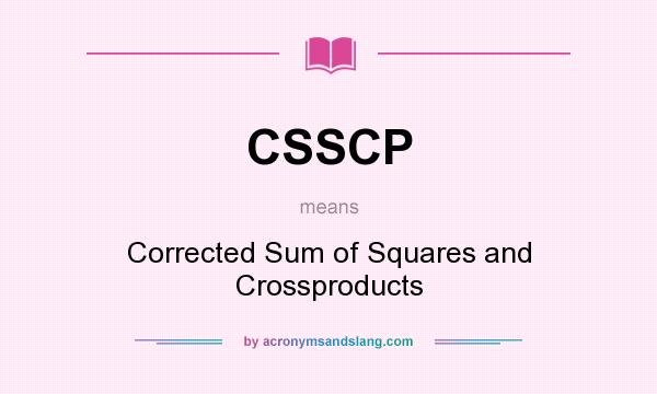 What does CSSCP mean? It stands for Corrected Sum of Squares and Crossproducts