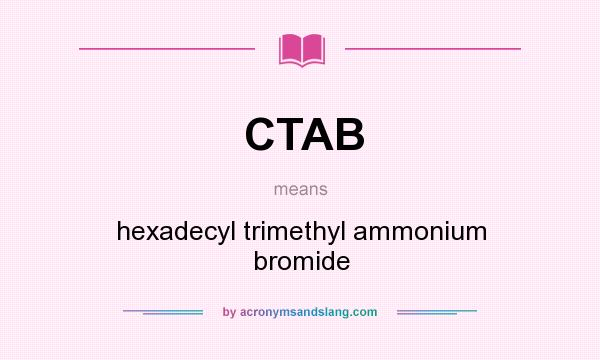 What does CTAB mean? It stands for hexadecyl trimethyl ammonium bromide