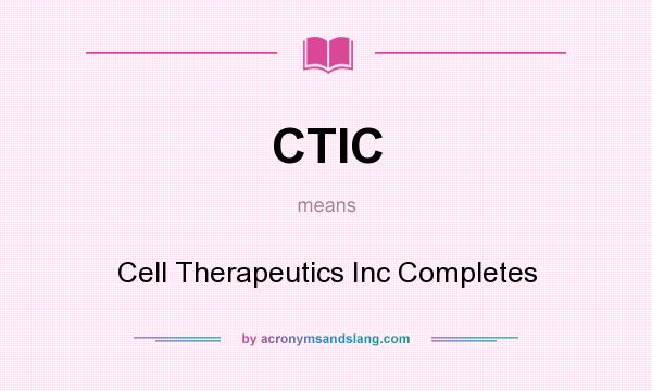 What does CTIC mean? It stands for Cell Therapeutics Inc Completes