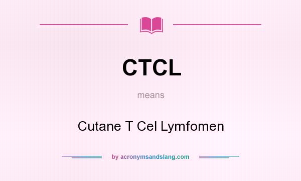 What does CTCL mean? It stands for Cutane T Cel Lymfomen