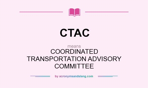 What does CTAC mean? It stands for COORDINATED TRANSPORTATION ADVISORY COMMITTEE